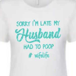 "Sorry I'm late my husband had to poop" - Womens T